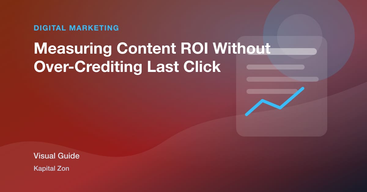 Measuring Content ROI Without Over-Crediting Last Click