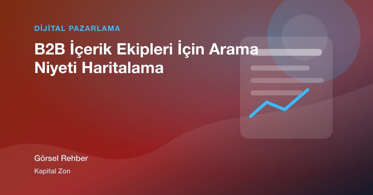 B2B İçerik Ekipleri İçin Arama Niyeti Haritalama
