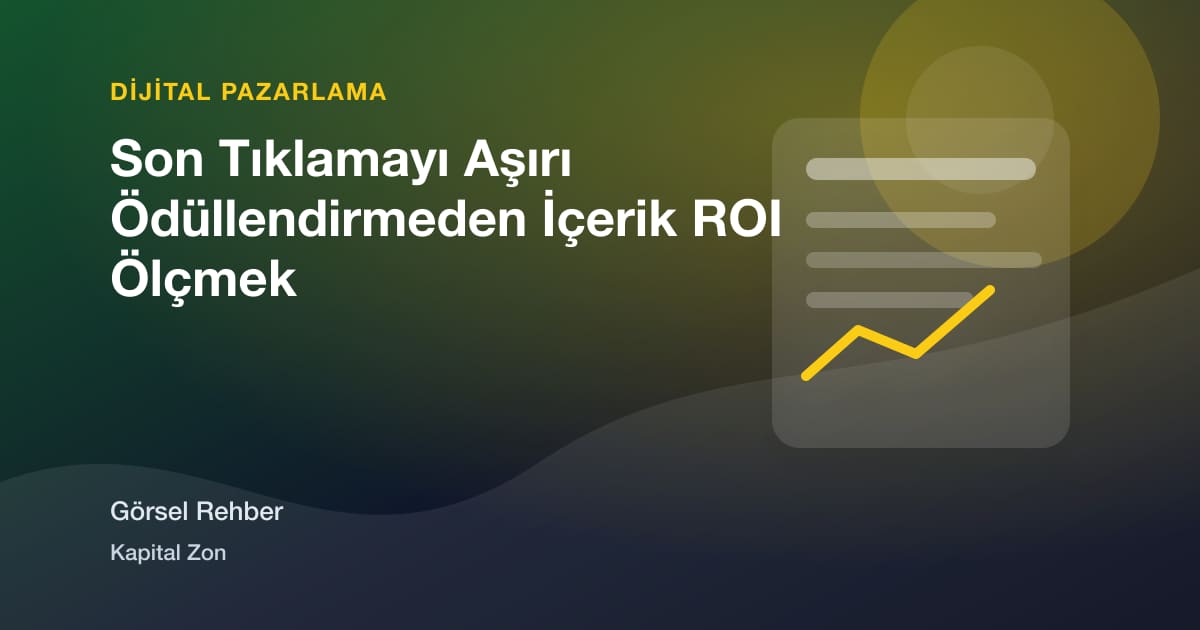 Son Tıklamayı Aşırı Ödüllendirmeden İçerik ROI Ölçmek