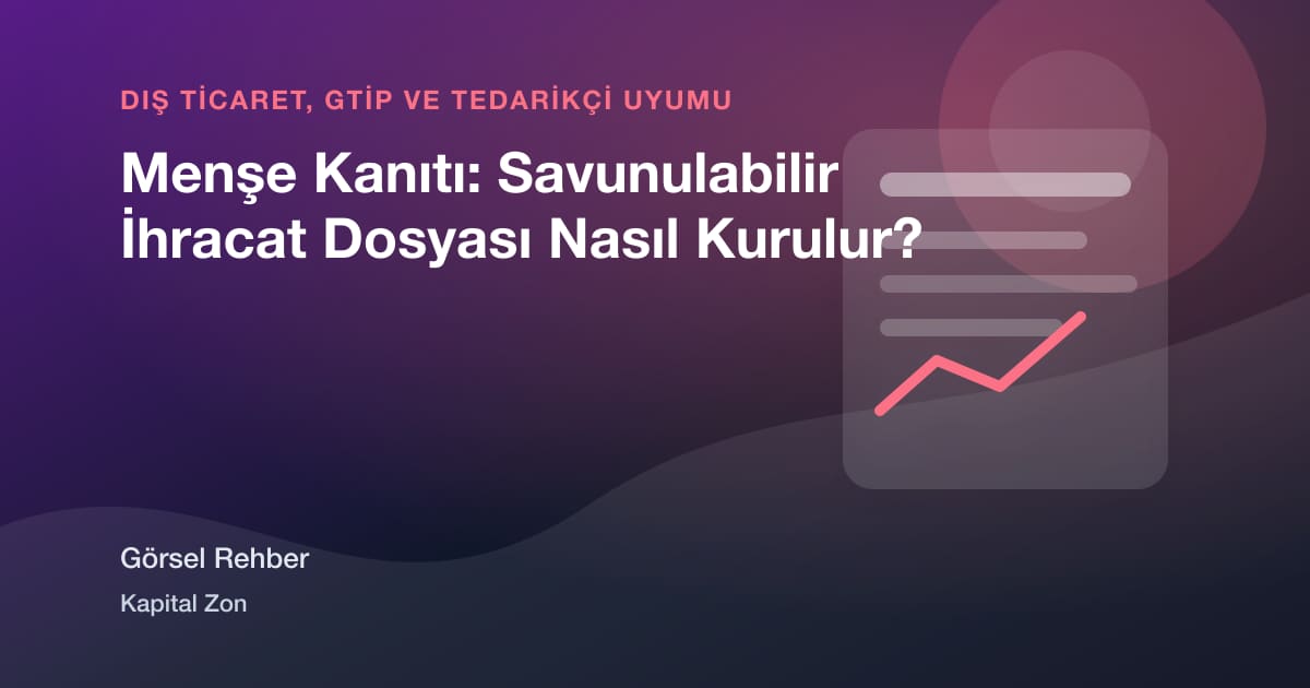 Menşe Kanıtı: Savunulabilir İhracat Dosyası Nasıl Kurulur?