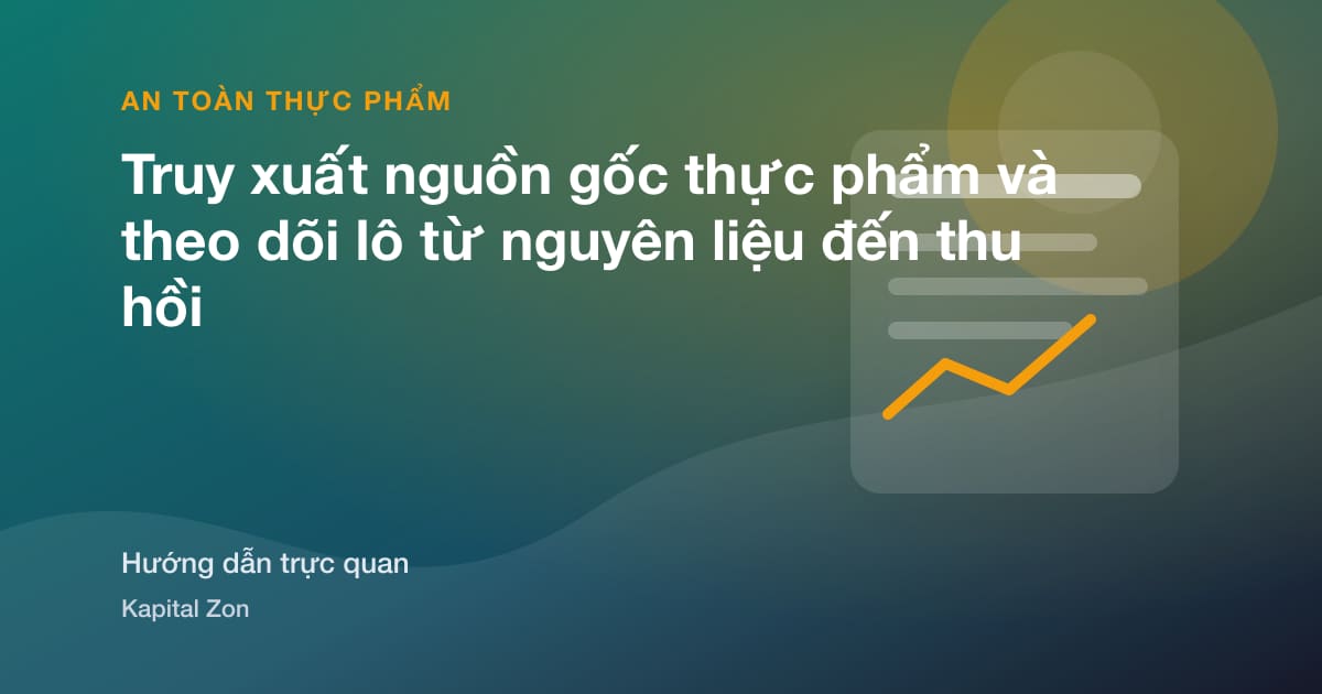 Tóm tắt trực quan cho Truy xuất nguồn gốc thực phẩm và theo dõi lô từ nguyên liệu đến thu hồi
